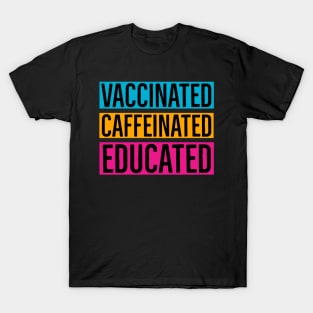 Vaccinated Caffeinated Educated T-Shirt